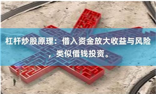 杠杆炒股原理：借入资金放大收益与风险，类似借钱投资。