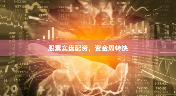 股票实盘配资，资金周转快