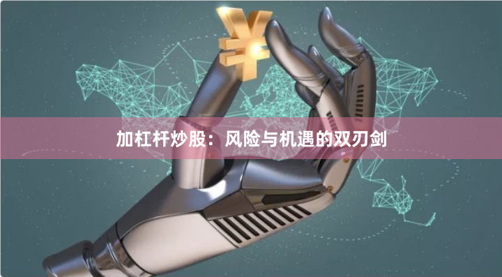 加杠杆炒股：风险与机遇的双刃剑