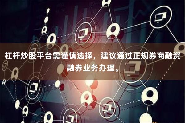 杠杆炒股平台需谨慎选择，建议通过正规券商融资融券业务办理。
