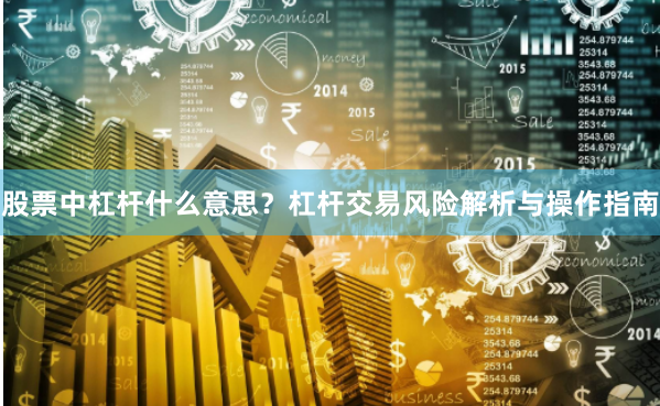 股票中杠杆什么意思？杠杆交易风险解析与操作指南