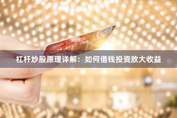杠杆炒股原理详解：如何借钱投资放大收益