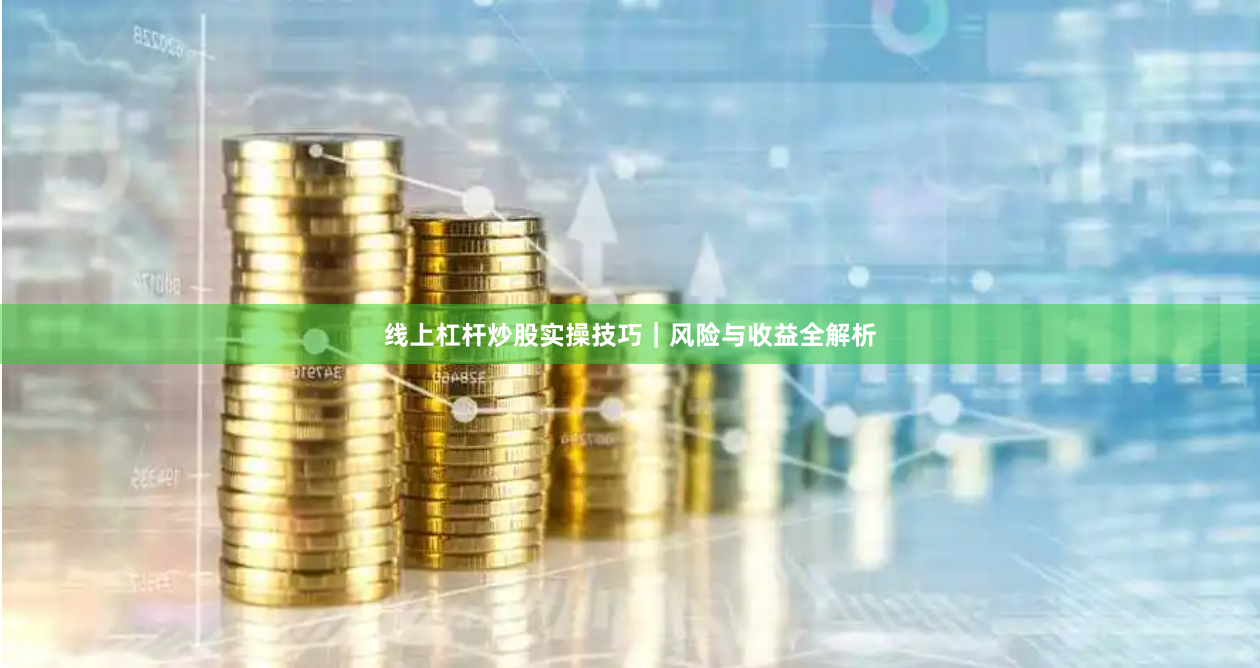 线上杠杆炒股实操技巧｜风险与收益全解析